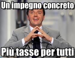 Renzi "Un impegno concreto: più tasse per tutti!"